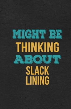 Might Be Thinking About Slack Lining A5 Lined Notebook: Funny Hobby Skill Recreation Graphic For Leisure Sideline Interest. Unique Blank Composition Scrapbook Great Office School Writing Class Teacher