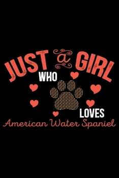 Just A Girl Who Loves American Water Spaniel: Cool American Water Spaniel Dog Journal Notebook - Funny American Water Spaniel Dog Notebook - American Water Spaniel Owner Gifts. 6 x 9 in 120 pages