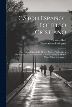 Paperback Caton Español Político Cristiano: Obra Original Sacada De Graves Autores Nacionales Y Extrangeros Para La Enseñanza Y Buena Educacion De Los Niños, Ni [Spanish] Book