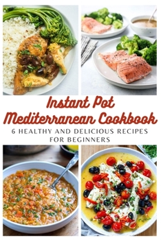 Paperback Instant Pot Mediterranean Cookbook: 6 Healthy and Delicious Recipes for Beginners Book