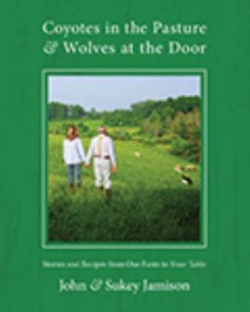 Paperback Coyotes in the Pasture & Wolves at the Door: Stories and Recipes from Our Farm to Your Table Book