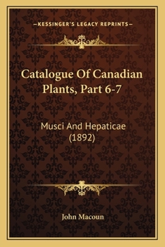 Catalogue Of Canadian Plants, Part 6-7: Musci And Hepaticae