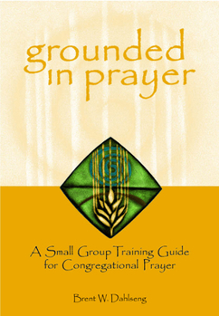 Paperback Grounded in Prayer: A Small Group Training Guide for Congregational Prayer, Participant Book