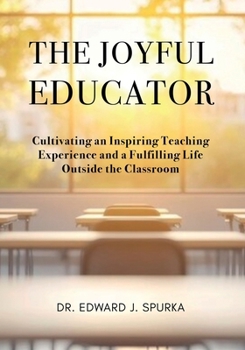 Paperback The Joyful Educator: Cultivating an Inspiring Teaching Experience and a Fulfilling Life Outside the Classroom Book