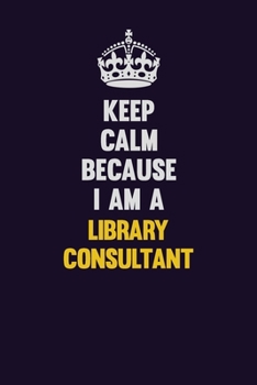 Paperback Keep Calm Because I Am A Library consultant: Motivational and inspirational career blank lined gift notebook with matte finish Book
