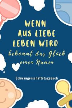 Paperback Wenn Aus Liebe Leben Wird Bekommt Das Glück Einen Namen Schwangerschaftstagebuch: A5 52 Wochen Kalender als Geschenk für Schwangere - Geschenkidee für [German] Book