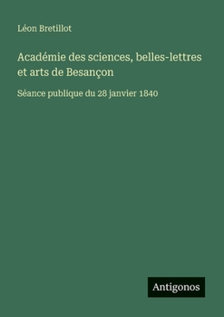 Académie des sciences, belles-lettres et arts de Besançon: Séance publique du 28 janvier 1840 (French Edition)