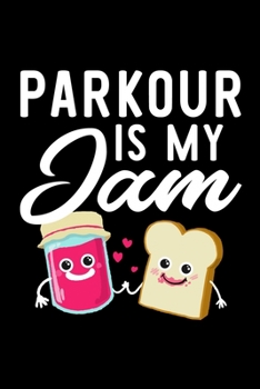 Parkour Is My Jam: Funny Notebook for Parkour Fan | Great Christmas & Birthday Gift Idea for Parkour Fan | Parkour Journal | 100 pages 6x9 inches