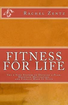 Paperback Fitness for Life: The 6 Step System to Develop a Plan, Maintain Motivation, and Finally Make It Stick Book