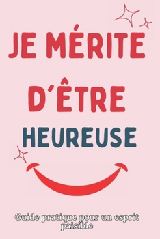 Paperback Je mérite d'être heureuse: Guide pratique pour un esprit paisible [French] Book