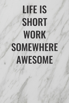 Life Is Short Work Somewhere Awesome: (Funny Office Journals) Blank Lined Journal Coworker Notebook Sarcastic Joke, Humor Journal, Original Gag Gift ... Retirement, Secret Santa or Christmas