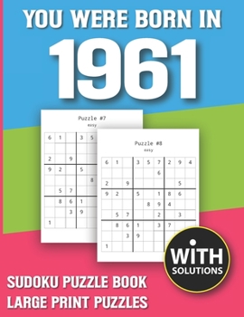 You Were Born In 1961: Sudoku Puzzle Book: Puzzle Book For Adults Large Print Sudoku Game Holiday Fun-Easy To Hard Sudoku Puzzles