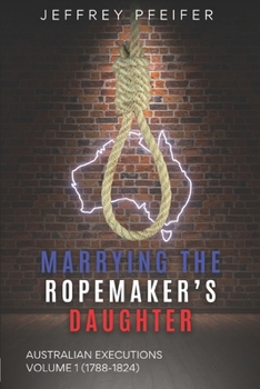Paperback Marrying the Ropemaker's Daughter: Australian Executions (1788-1824) Book