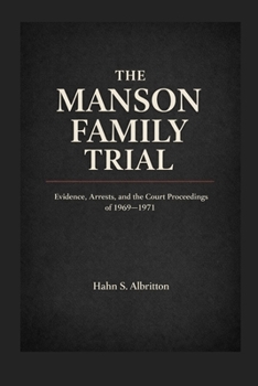 The Manson Family Trial: Evidence, Arrests, and the Court Proceedings of 1969–1971