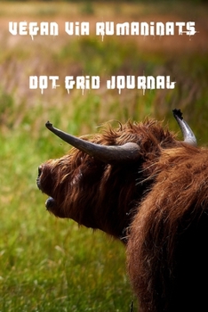 Paperback Vegan Via Ruminants Dot Grid Journal: Use this bullet style dot grid journal to document the amazing journey that is life. Book