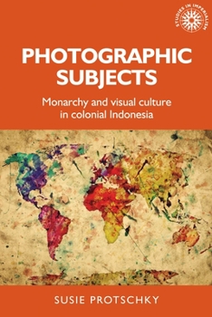 Paperback Photographic Subjects: Monarchy and Visual Culture in Colonial Indonesia Book