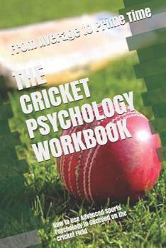 Paperback The Cricket Psychology Workbook: How to Use Advanced Sports Psychology to Succeed on the Cricket Field Book