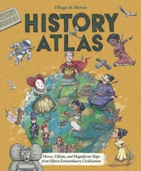 Hardcover History Atlas: Heroes, Villains, and Magnificent Maps from Fifteen Extraordinary Civilizations Book