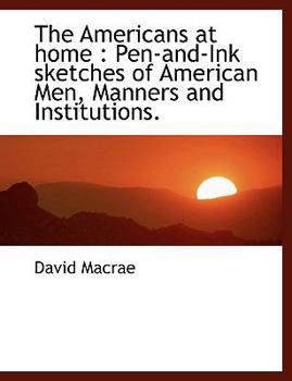The Americans at Home : Pen-and-Ink sketches of American Men, Manners and Institutions