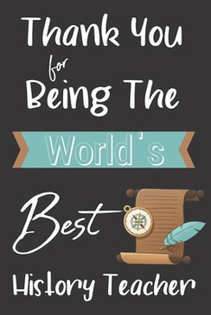 World's Best History Teacher: Teacher Mentor Coach Appreciation Holiday Gift Idea Thank You Present Lined Journal Notebook Diary for Favorite Instructor