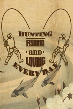 Paperback Hunting Fishing and Loving Everyday: Freshwater Anglers Fishing Log Notebook - My Daily Fishing Log Book - Customized Fishing Logbook Gift For Angler Book