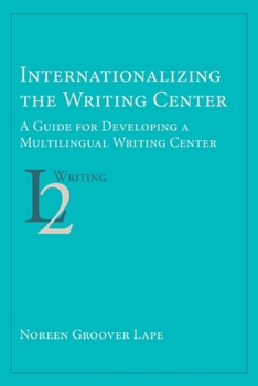 Paperback Internationalizing the Writing Center: A Guide for Developing a Multilingual Writing Center Book