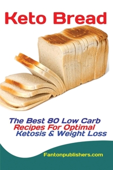 Paperback Keto Bread: The Best 80 Low Carb Recipes For Optimal Ketosis & Weight Loss Book