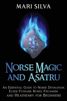 Norse Magic and Asatru: An Essential Guide to Norse Divination, Elder Futhark Runes, Paganism, and Heathenry for Beginners B08Y4RLTMG Book Cover