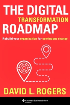 Hardcover The Digital Transformation Roadmap: Rebuild Your Organization for Continuous Change Book