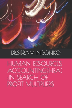 HUMAN RESOURCES ACCOUNTING(HRA) :IN SEARCH OF PROFIT MULTIPLIERS