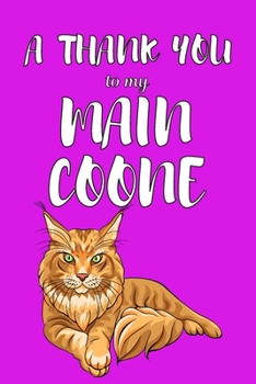 A Thank You To My Main Coone: Perfect Gratitude Journal For All Cat Owner To Cultivate Happiness