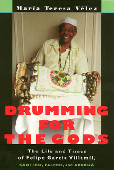 Drumming for the Gods: The Life and Times of Felips Garcia Villamil, Santero, Palero, and Abakua - Book  of the Studies in Latin American and Caribbean Music