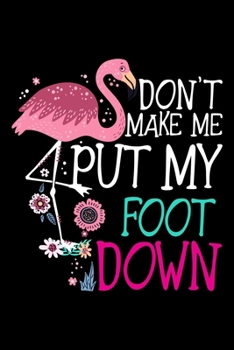 Paperback Don't Make Me Put My Foot Down: Flamingo Primary Composition Notebook, Kindergarten Composition Book, Flamingo Handwriting Practice Paper for Kids, No Book