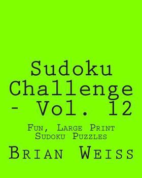 Paperback Sudoku Challenge - Vol. 12: Fun, Large Print Sudoku Puzzles [Large Print] Book