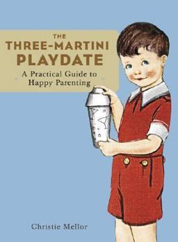 Paperback The Three-Martini Playdate: A Practical Guide to Happy Parenting Book