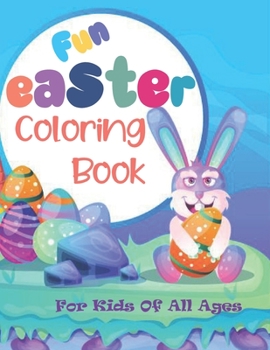 Paperback Fun Easter Coloring Book For Kids Of All Ages: 28 Cute and Fun Images of Easter Bunnies, Eggs and Chicks, 8.5 x 11 Inches Book