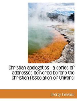 Christian Apologetics : A series of addresses delivered before the Christian Association of Universi