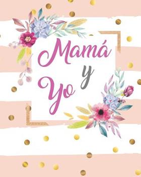 Mama y Yo: Libreta Diario Regalo para Mama e Hija con Preguntas, Cartas y espacios para Dibujar 20 x 25 cm 120 paginas (Spanish Edition)