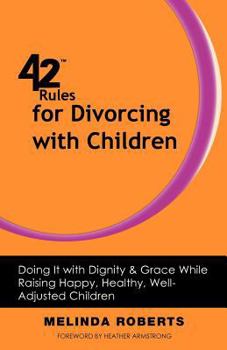 Paperback 42 Rules for Divorcing with Children: Doing It with Dignity & Grace While Raising Happy, Healthy, Well-Adjusted Book