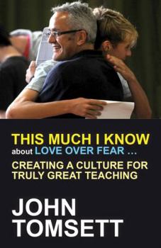 Paperback This Much I Know about Love Over Fear ...: Creating a Culture for Truly Great Teaching Book