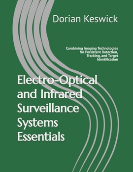Electro-Optical and Infrared Surveillance Systems Essentials: Combining Imaging Technologies for Persistent Detection, Tracking, and Target Identification