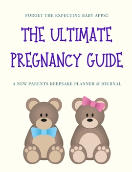 Paperback The Ultimate Pregnancy Guide: Forget the Expecting Baby Apps! A New Parent's Keepsake Planner and Journal Book