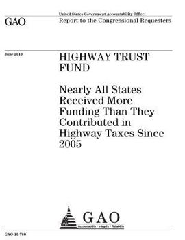 Highway Trust Fund: Nearly All States Received More Funding Than They Contributed in Highway Taxes Since 2005: Gao-10-780