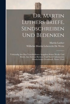 Paperback Dr. Martin Luthers Briefe, Sendschreiben Und Bedenken: Volständig Aus Den Verschiedenen Ausgaben Seiner Werke Und Briefe, Aus Andern Büchern Und Noch [German] Book