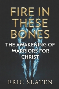 Paperback Fire in These Bones: Awakening of Warriors for Christ Book