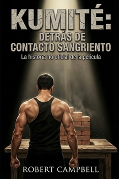 Kumité: Detrás de 'Contacto Sangriento': La historia no oficial de la película que catapultó a Jean-Claude Van Damme (Spanish Edition)