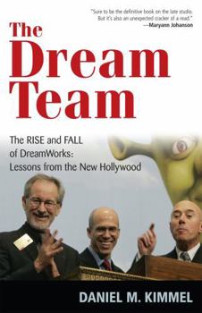 Paperback The Dream Team: The Rise and Fall of Dreamworks: Lessons from the New Hollywood Book