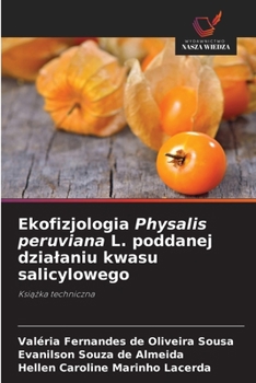 Ekofizjologia Physalis peruviana L. poddanej dzialaniu kwasu salicylowego (Polish Edition)