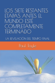 Paperback Los Siete Restantes Etapas Antes El Mundo Esté Completamente Terminado: La Revelación del Tiempo Final [Spanish] Book