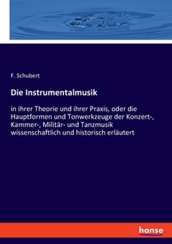 Paperback Die Instrumentalmusik: in ihrer Theorie und ihrer Praxis, oder die Hauptformen und Tonwerkzeuge der Konzert-, Kammer-, Militär- und Tanzmusik wissensc [German] Book
